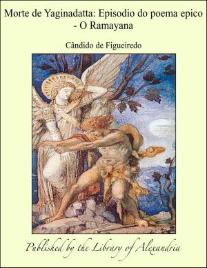 Cover of the book Morte de Yaginadatta: Episodio do poema epico - O Ramayana by Ridgwell Cullum