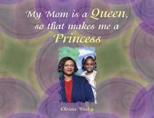 Cover of the book My Mom Is a Queen so That Makes Me a Princess by Gary A. Rothhaar