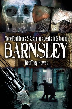Cover of the book More Foul Deeds and Suspicious Deaths in Barnsley by Peter  Caygill