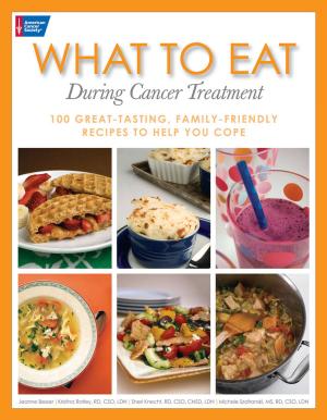 Cover of the book What to Eat During Cancer Treatment: 100 Great-Tasting, Family-Friendly Recipes to Help You Cope by Courtney Filigenzi