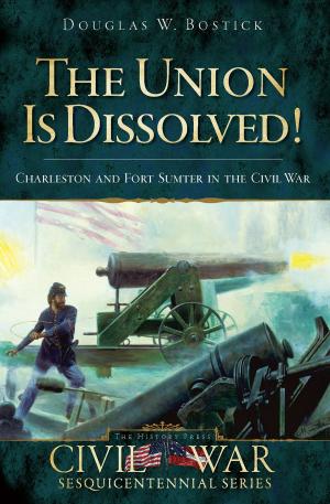 Cover of the book The Union is Dissolved!: Charleston and Fort Sumter in the Civil War by Paul S. Morando, David J. Johnson