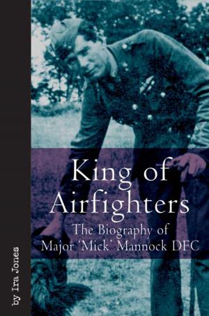 Cover of the book King Of Airfighters The Biography Of Major "Mick" Mannock Vc Dso MC by Martin King, David Hilborn, Jason Nulton