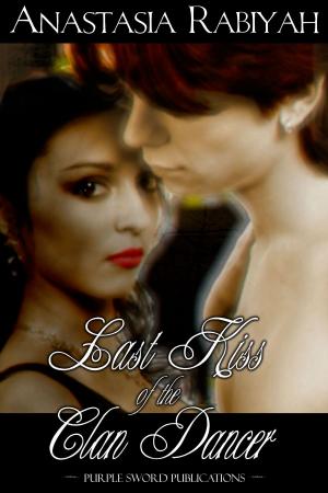 Cover of the book Last Kiss of the Clan Dancer by Anastasia Rabiyah