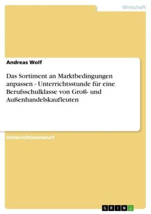 Cover of the book Das Sortiment an Marktbedingungen anpassen - Unterrichtsstunde für eine Berufsschulklasse von Groß- und Außenhandelskaufleuten by Verena Stickler