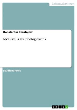 Cover of the book Idealismus als Ideologiekritik by Klaus Messner, Jennifer Ramhapp, Johann Schöffthaler