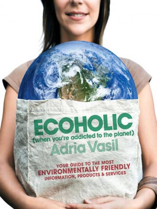 Cover of the book Ecoholic: Your Guide to the Most Environmentally Friendly Information, Products, and Services by Adria Vasil, W. W. Norton & Company