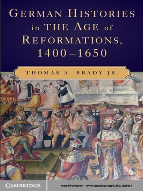 Cover of the book German Histories in the Age of Reformations, 1400–1650 by Thomas A. Brady Jr., Cambridge University Press