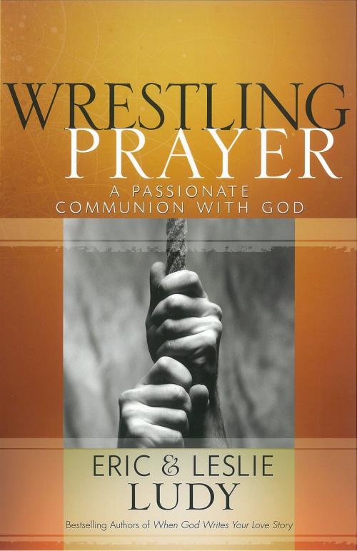 Cover of the book Wrestling Prayer by Eric Ludy, Leslie Ludy, Harvest House Publishers