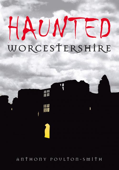 Cover of the book Haunted Worcestershire by Anthony Poulton-Smith, The History Press