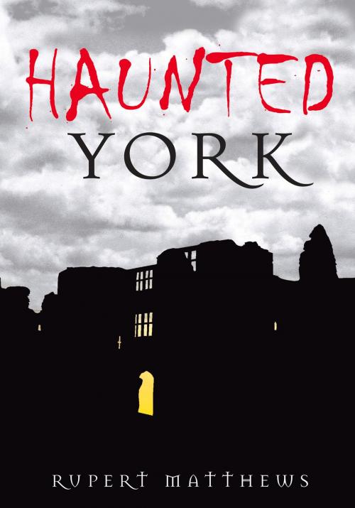 Cover of the book Haunted York by Rupert Matthews, The History Press
