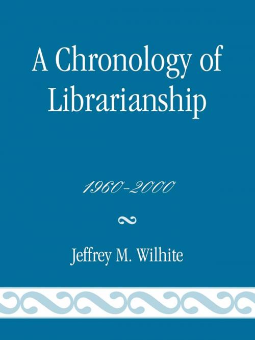 Cover of the book A Chronology of Librarianship, 1960-2000 by Jeffrey M. Wilhite, Scarecrow Press