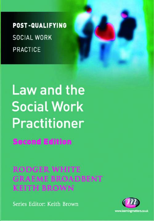 Cover of the book Law and the Social Work Practitioner by Rodger White, Mr Graeme Broadbent, Keith Brown, SAGE Publications