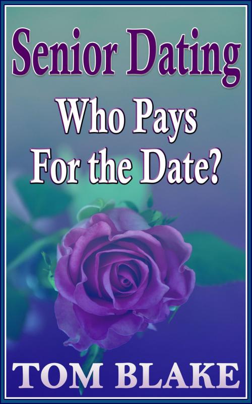 Cover of the book Senior Dating: Who Pays For The Date? by Tom Blake, Tom Blake