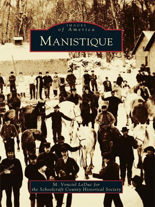 Cover of the book Manistique by LeDuc, M. Vonciel, Schoolcraft County Historical Society, Arcadia Publishing Inc.