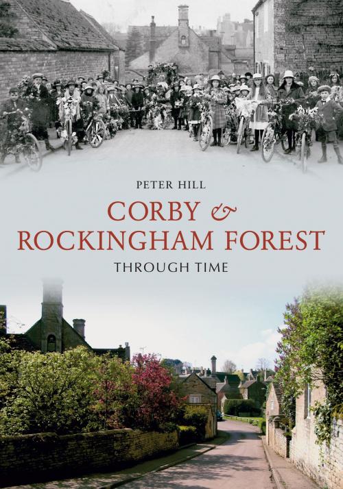 Cover of the book Corby & Rockingham Forest Through Time by Dr. Peter Hill, Amberley Publishing