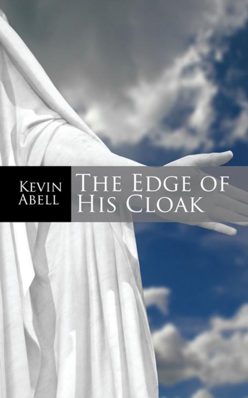 Cover of the book The Edge of His Cloak by Kevin Abell, AuthorHouse