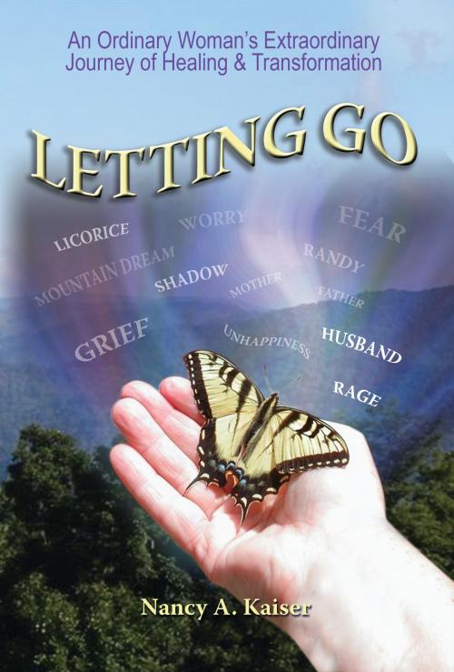 Cover of the book Letting Go: An Ordinary Woman's Extraordinary Journey of Healing & Transformation by Nancy A Kaiser, Nancy A Kaiser