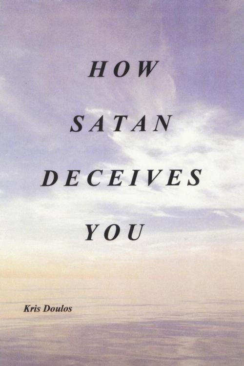 Cover of the book How Satan Deceives You by Kris Doulos, AuthorHouse