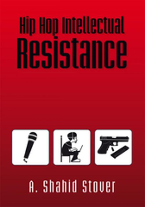 Cover of the book Hip Hop Intellectual Resistance by A. Shahid Stover, Xlibris US