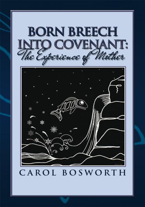 Cover of the book Born Breech into Covenant: the Experience of Mother by Carol Bosworth, Xlibris US