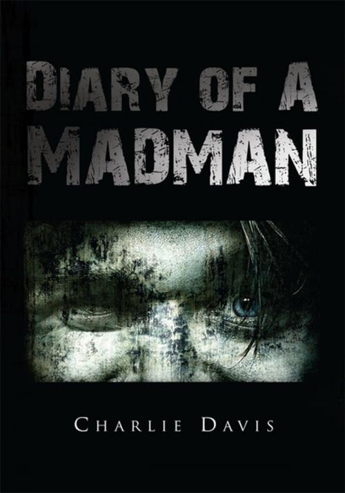Cover of the book Diary of a Madman by Charlie Davis, Xlibris US