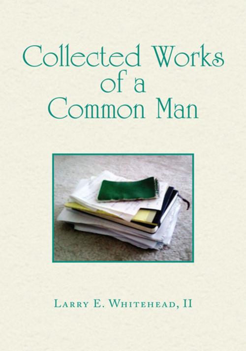 Cover of the book Collected Works of a Common Man by Larry E. Whitehead II, Xlibris US