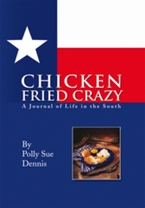 Cover of the book Chicken Fried Crazy by Polly Sue Dennis, Xlibris US
