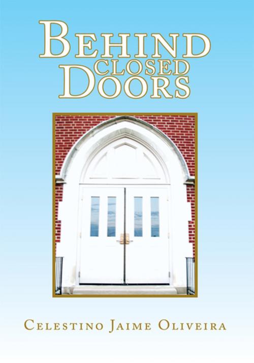 Cover of the book Behind Closed Doors by Celestino Jaime Oliveira, Xlibris US
