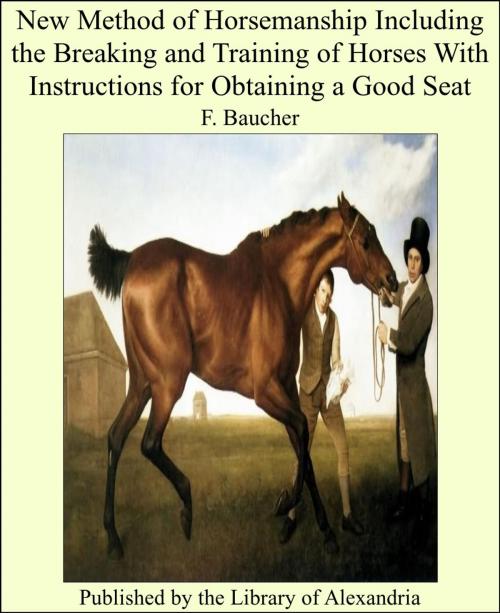 Cover of the book New Method of Horsemanship Including the Breakiwith Instructions for Obtaining a Good Seat by F. Baucher, Library of Alexandria