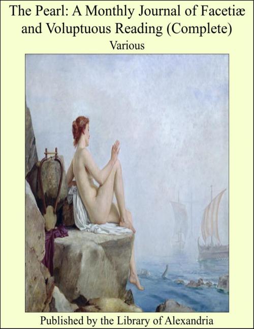 Cover of the book The Pearl: A Monthly Journal of Facetiæ and Voluptuous Reading (Complete) by Various, Library of Alexandria