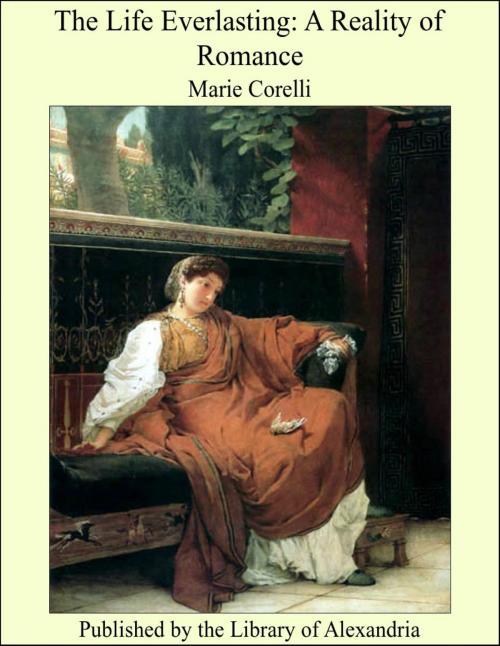 Cover of the book The Life Everlasting: A Reality of Romance by Marie Corelli, Library of Alexandria