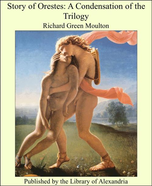 Cover of the book Story of Orestes: A Condensation of the Trilogy by Richard Green Moulton, Library of Alexandria