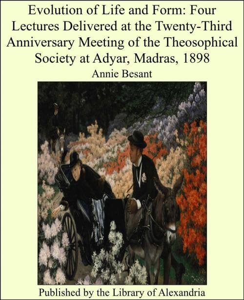 Cover of the book Evolution of Life and Form: Four Lectures Delivered at the Twenty-Third Anniversary Meeting of the Theosophical Society at Adyar, Madras, 1898 by Annie Besant, Library of Alexandria