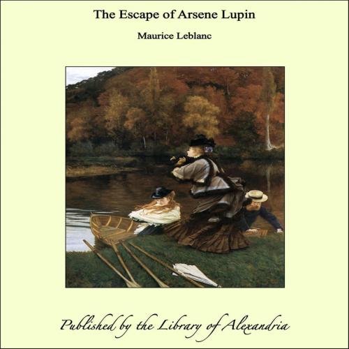 Cover of the book The Escape of Arsene Lupin by Maurice Leblanc, Library of Alexandria