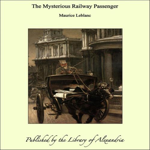 Cover of the book The Mysterious Railway Passenger by Maurice Leblanc, Library of Alexandria