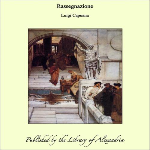 Cover of the book Rassegnazione by Luigi Capuana, Library of Alexandria