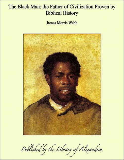 Cover of the book The Black Man: the Father of Civilization Proven by Biblical History by James Morris Webb, Library of Alexandria