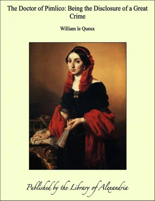 Cover of the book The Doctor of Pimlico: Being the Disclosure of a Great Crime by William le Queux, Library of Alexandria