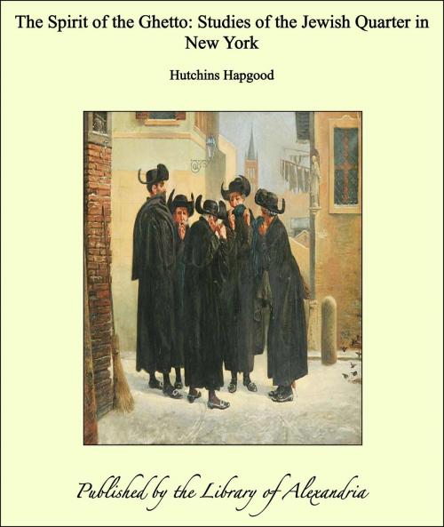 Cover of the book The Spirit of the Ghetto: Studies of the Jewish Quarter in New York by Hutchins Hapgood, Library of Alexandria