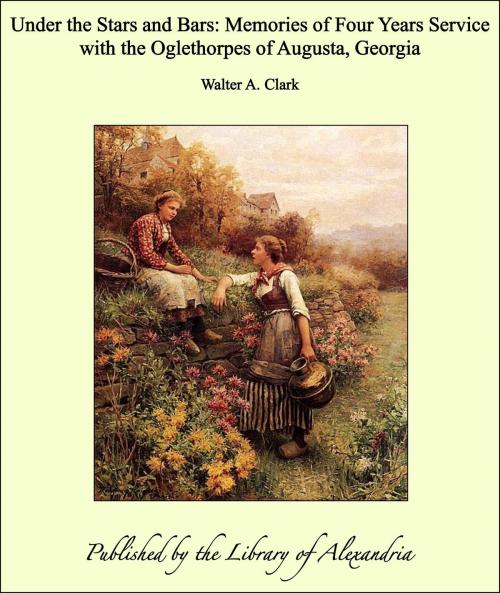 Cover of the book Under the Stars and Bars: Memories of Four Years Service with the Oglethorpes of Augusta, Georgia by Walter A. Clark, Library of Alexandria