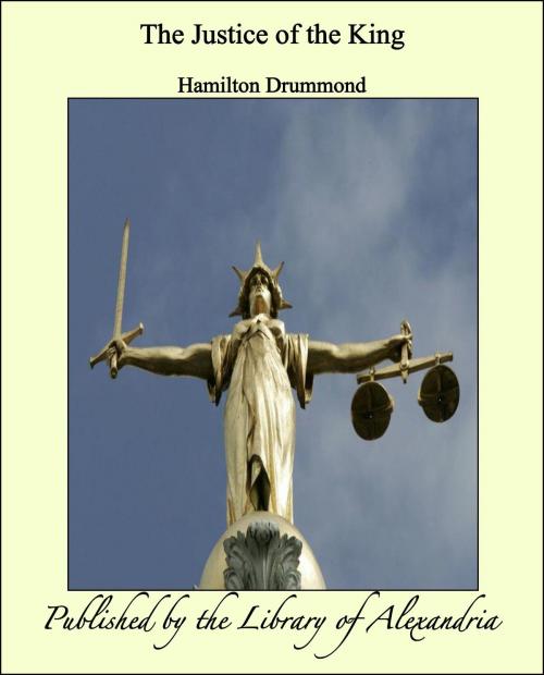 Cover of the book The Justice of the King by Hamilton Drummond, Library of Alexandria