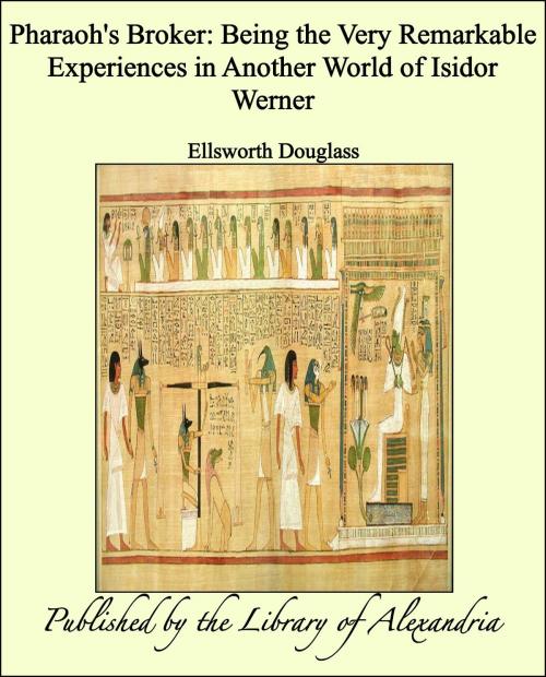 Cover of the book Pharaoh's Broker: Being the Very Remarkable Experiences in Another World of Isidor Werner by Ellsworth Douglass, Library of Alexandria
