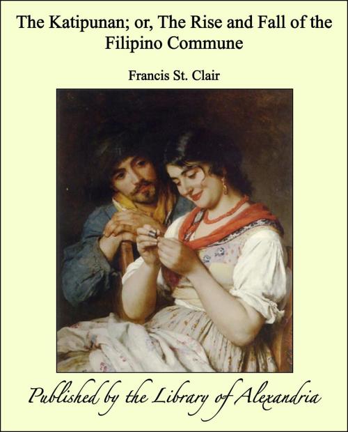Cover of the book The Katipunan; or, The Rise and Fall of the Filipino Commune by Francis St. Clair, Library of Alexandria