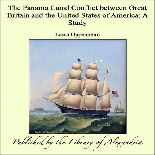 Cover of the book The Panama Canal Conflict between Great Britain and the United States of America: A Study by Lassa Oppenheim, Library of Alexandria