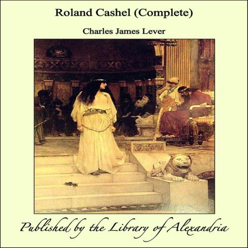 Cover of the book Roland Cashel (Complete) by Charles James Lever, Library of Alexandria