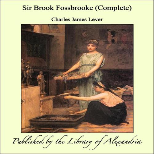 Cover of the book Sir Brook Fossbrooke (Complete) by Charles James Lever, Library of Alexandria