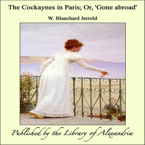Cover of the book The Cockaynes in Paris by W. Blanchard Jerrold, Library of Alexandria