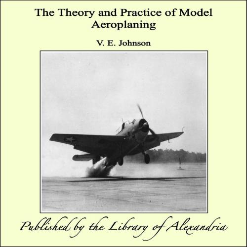 Cover of the book The Theory and Practice of Model Aeroplaning by V. E. Johnson, Library of Alexandria