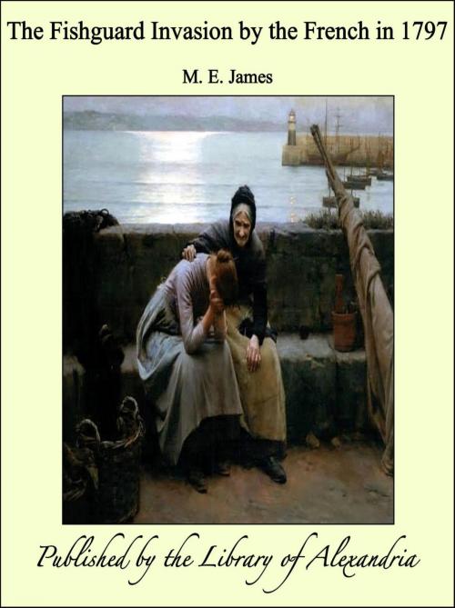 Cover of the book The Fishguard Invasion by the French in 1797 by M. E. James, Library of Alexandria