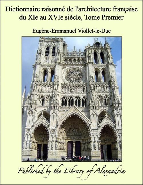 Cover of the book Dictionnaire raisonné de l'architecture française du XIe au XVIe siècle, Tome Premier by Eugène-Emmanuel Viollet-le-Duc, Library of Alexandria